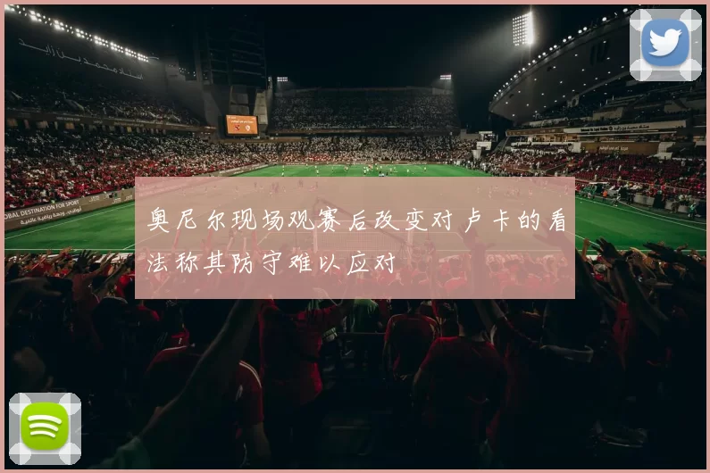 奥尼尔现场观赛后改变对卢卡的看法称其防守难以应对