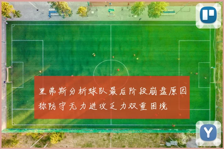 里弗斯分析球队最后阶段崩盘原因称防守无力进攻乏力双重困境