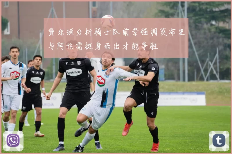 费尔顿分析骑士队前景强调莫布里与阿伦需挺身而出才能争胜